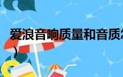 爱浪音响质量和音质怎么样（爱浪音响怎么样）