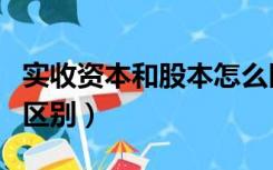 实收资本和股本怎么区分（股本和实收资本的区别）