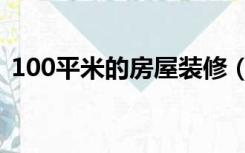 100平米的房屋装修（100平房子怎么装修）