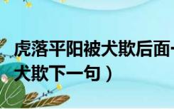 虎落平阳被犬欺后面一句是什么（虎落平阳被犬欺下一句）