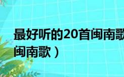 最好听的20首闽南歌龙千玉（最好听的20首闽南歌）