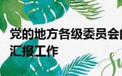 党的地方各级委员会的常务委员会定期向什么汇报工作