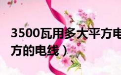 3500瓦用多大平方电线（4000瓦需要多少平方的电线）