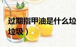 过期指甲油是什么垃圾?（过期指甲油是什么垃圾）