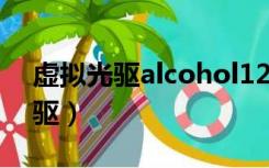 虚拟光驱alcohol120安装（alcohol虚拟光驱）