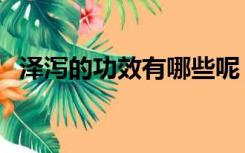 泽泻的功效有哪些呢（泽泻的功效有哪些）