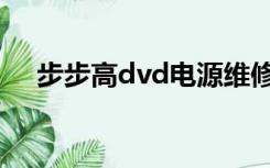 步步高dvd电源维修（步步高dvd维修）