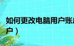 如何更改电脑用户账户（怎么更改电脑用户账户）