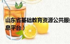 山东省基础教育资源公共服务平台（山东省基础教育管理信息平台）