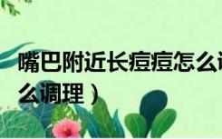 嘴巴附近长痘痘怎么调理（嘴巴周围长痘痘怎么调理）