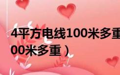 4平方电线100米多重,线芯多粗（4平方电线100米多重）