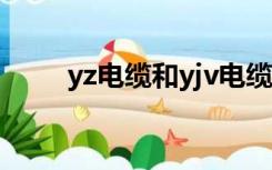 yz电缆和yjv电缆的区别（yz电缆）