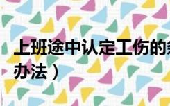 上班途中认定工伤的条件（上班途中工伤认定办法）