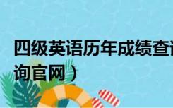 四级英语历年成绩查询（往年英语四级成绩查询官网）