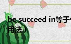 be succeed in等于什么（be succeed in的用法）