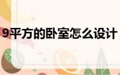 9平方的卧室怎么设计（9平方卧室怎么装修）