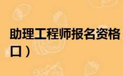 助理工程师报名资格（初级助理工程师报名入口）