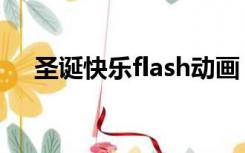 圣诞快乐flash动画（圣诞节flash动画）