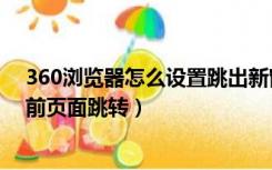 360浏览器怎么设置跳出新窗口（360浏览器怎么设置在当前页面跳转）