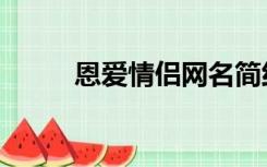 恩爱情侣网名简约（恩爱情侣网）