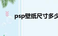 psp壁纸尺寸多少（psp壁纸尺寸）