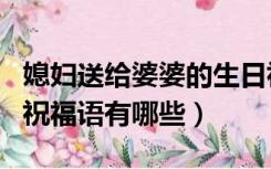 媳妇送给婆婆的生日祝福语（媳妇祝婆婆生日祝福语有哪些）