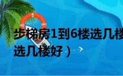 步梯房1到6楼选几楼好一点（步梯房1到6楼选几楼好）