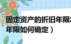 固定资产的折旧年限怎么算（固定资产的折旧年限如何确定）