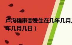 卢沟桥事变发生在几年几月几日视频（卢沟桥事变发生在几年几月几日）