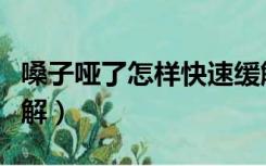 嗓子哑了怎样快速缓解（嗓子哑了怎么快速缓解）