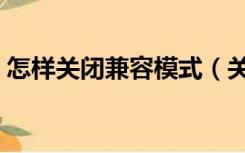 怎样关闭兼容模式（关闭兼容模式怎么设置）