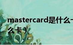 mastercard是什么卡种（master card是什么卡）