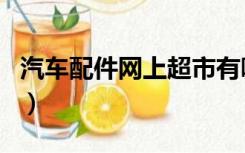 汽车配件网上超市有哪些（汽车配件网上超市）