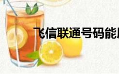 飞信联通号码能用吗（联通飞信）