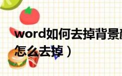 word如何去掉背景颜色（word的背景颜色怎么去掉）