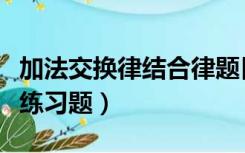 加法交换律结合律题目（加法交换律和结合律练习题）