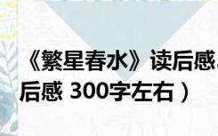 《繁星春水》读后感500字左右（繁星春水读后感 300字左右）