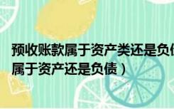 预收账款属于资产类还是负债类（预收款项属于债权 那债权属于资产还是负债）