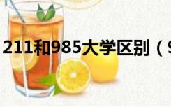 211和985大学区别（985与211大学的区别）