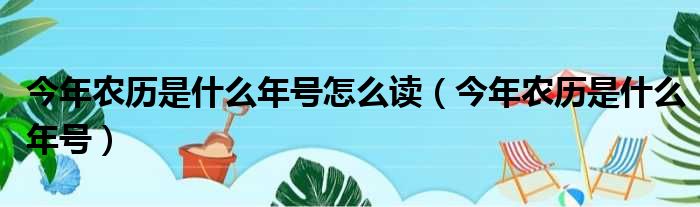 今年是农历什么年 (今年是农历什么年落款咋写)