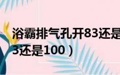 浴霸排气孔开83还是100（浴霸排气孔多大83还是100）