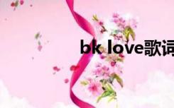 bk love歌词（bk love）