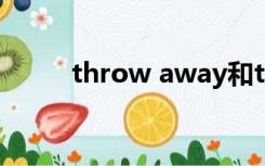 throw away和throw out的区别