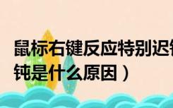 鼠标右键反应特别迟钝怎办（鼠标右键反应迟钝是什么原因）