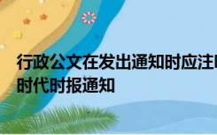 行政公文在发出通知时应注明是发出时代时报通知还是发出时代时报通知