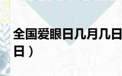 全国爱眼日几月几日?（全国爱眼日是几月几日）