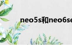 neo5s和neo6se哪个好（neo5）