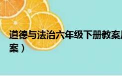 道德与法治六年级下册教案反思（道德与法治六年级下册教案）