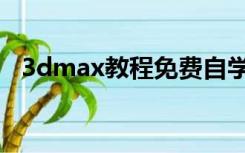 3dmax教程免费自学教程（3dmax自学）