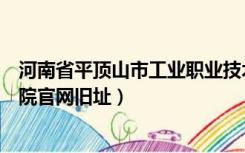 河南省平顶山市工业职业技术学院（平顶山工业职业技术学院官网旧址）